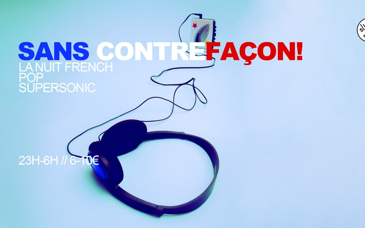 Sans Contrefaçon / La nuit pop française SUPERSONIC Paris