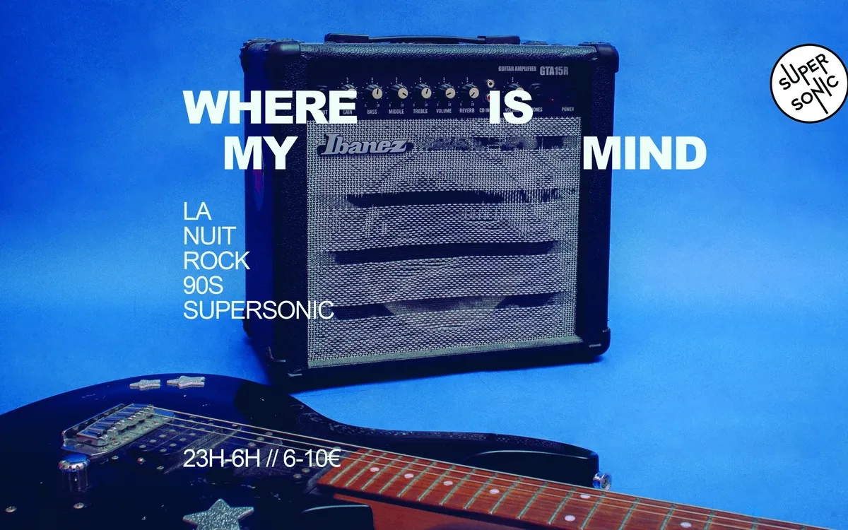 Where Is My Mind / La nuit rock 90s SUPERSONIC Paris