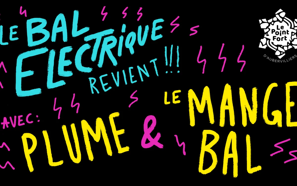 Le Bal Électrique #12 ~ Le Mange Bal + Plume Le Point Fort d'Aubervilliers Aubervilliers