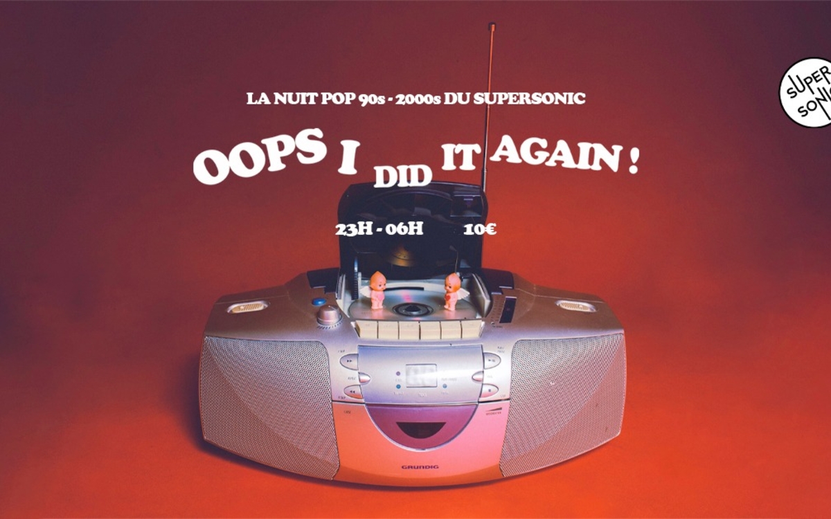 Oops I Did it Again / Nuit Pop 1990 et 2000 au Supersonic SUPERSONIC Paris